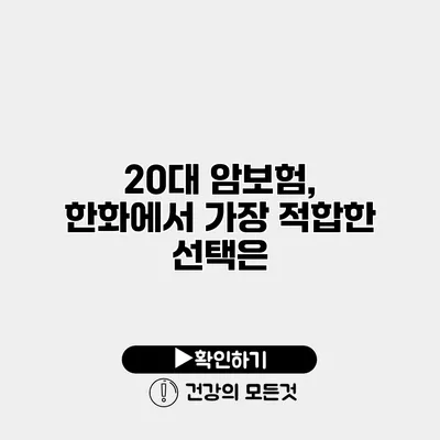 20대 암보험, 한화에서 가장 적합한 선택은?