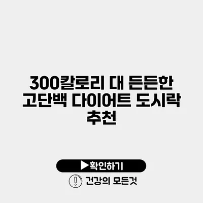 300칼로리 대 든든한 고단백 다이어트 도시락 추천