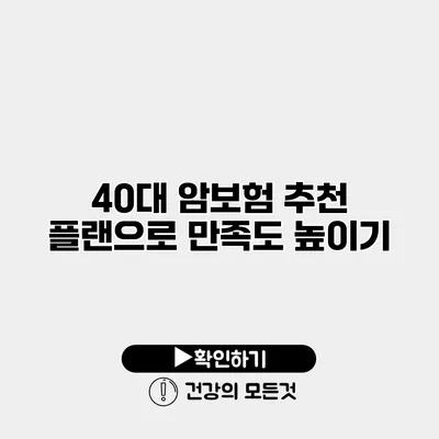 40대 암보험 추천 플랜으로 만족도 높이기