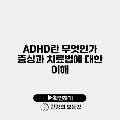 ADHD란 무엇인가? 증상과 치료법에 대한 이해