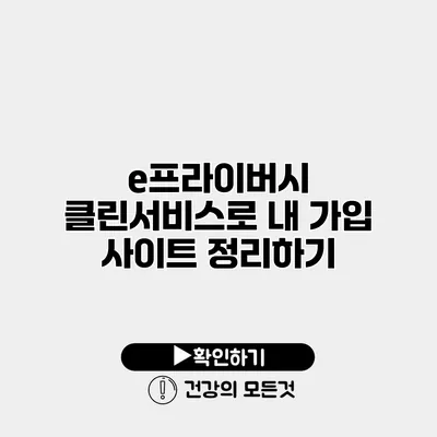 e프라이버시 클린서비스로 내 가입 사이트 정리하기