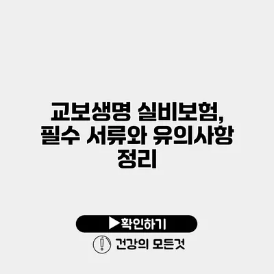 교보생명 실비보험, 필수 서류와 유의사항 정리