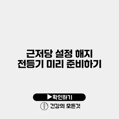근저당 설정 해지 전등기 미리 준비하기