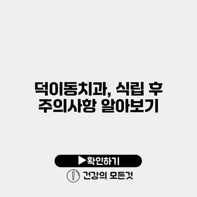 덕이동치과, 식립 후 주의사항 알아보기