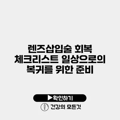 렌즈삽입술 회복 체크리스트 일상으로의 복귀를 위한 준비
