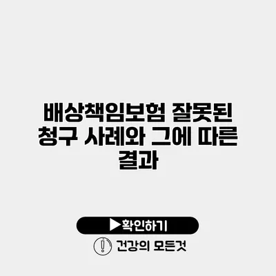 배상책임보험 잘못된 청구 사례와 그에 따른 결과