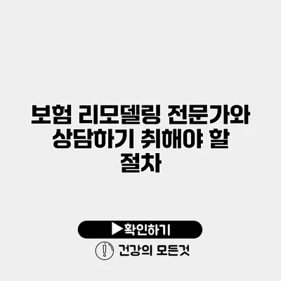 보험 리모델링 전문가와 상담하기 취해야 할 절차