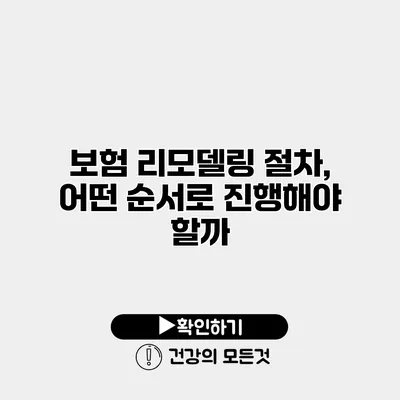 보험 리모델링 절차, 어떤 순서로 진행해야 할까?