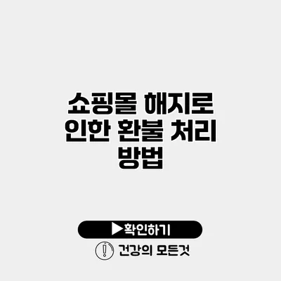 쇼핑몰 해지로 인한 환불 처리 방법
