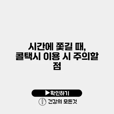 시간에 쫓길 때, 콜택시 이용 시 주의할 점