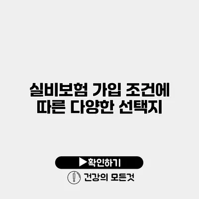 실비보험 가입 조건에 따른 다양한 선택지