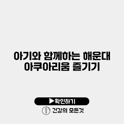 아기와 함께하는 해운대 아쿠아리움 즐기기