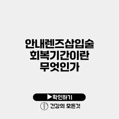 안내렌즈삽입술 회복기간이란 무엇인가?