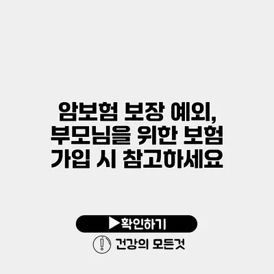 암보험 보장 예외, 부모님을 위한 보험 가입 시 참고하세요