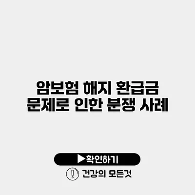 암보험 해지 환급금 문제로 인한 분쟁 사례