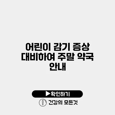 어린이 감기 증상 대비하여 주말 약국 안내
