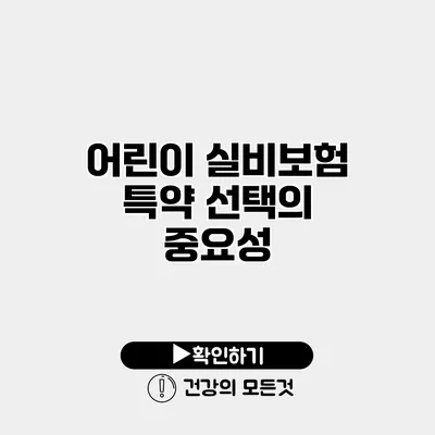 어린이 실비보험 특약 선택의 중요성