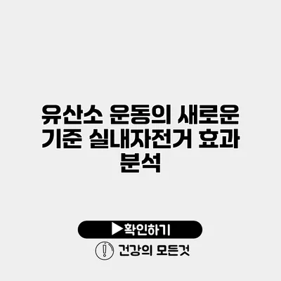 유산소 운동의 새로운 기준 실내자전거 효과 분석