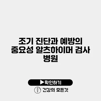 조기 진단과 예방의 중요성 알츠하이머 검사 병원