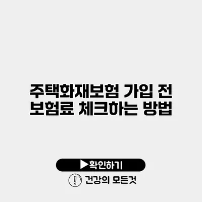 주택화재보험 가입 전 보험료 체크하는 방법