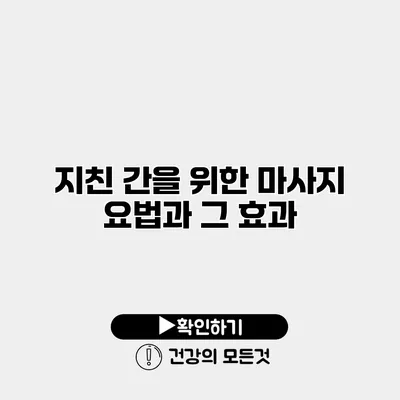 지친 간을 위한 마사지 요법과 그 효과