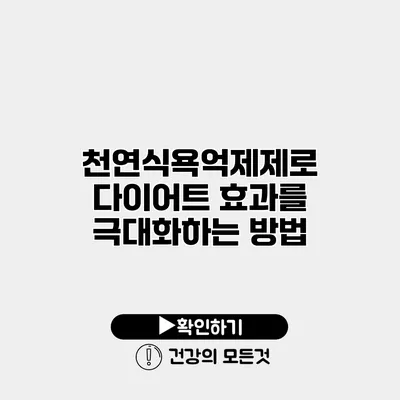 천연식욕억제제로 다이어트 효과를 극대화하는 방법