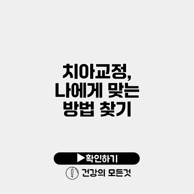 치아교정, 나에게 맞는 방법 찾기