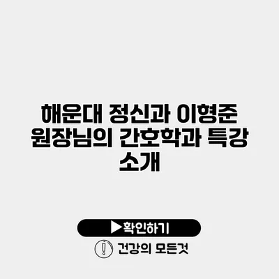 해운대 정신과 이형준 원장님의 간호학과 특강 소개