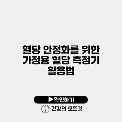 혈당 안정화를 위한 가정용 혈당 측정기 활용법