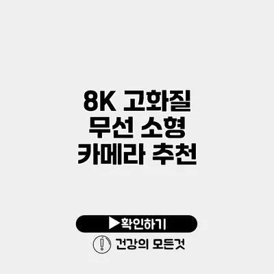 8K 고화질 무선 소형 카메라 추천
