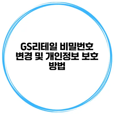 GS리테일 비밀번호 변경 및 개인정보 보호 방법