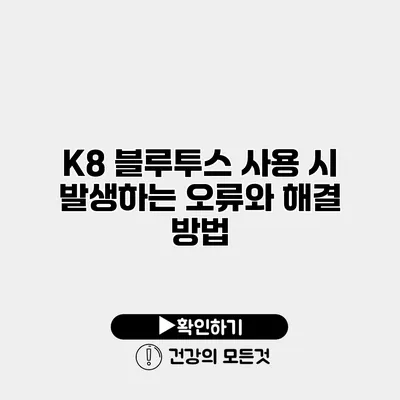 K8 블루투스 사용 시 발생하는 오류와 해결 방법