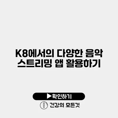 K8에서의 다양한 음악 스트리밍 앱 활용하기