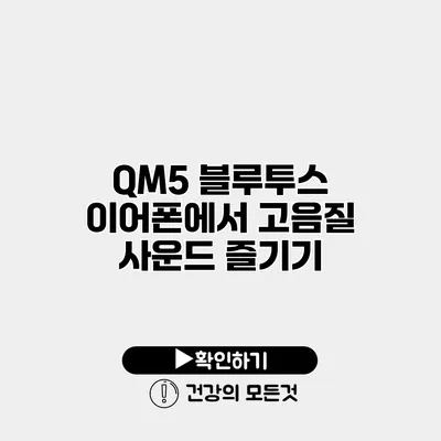 QM5 블루투스 이어폰에서 고음질 사운드 즐기기