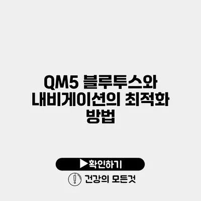 QM5 블루투스와 내비게이션의 최적화 방법