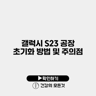 갤럭시 S23 공장 초기화 방법 및 주의점
