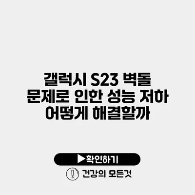 갤럭시 S23 벽돌 문제로 인한 성능 저하 어떻게 해결할까?