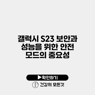 갤럭시 S23 보안과 성능을 위한 안전 모드의 중요성