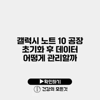 갤럭시 노트 10 공장 초기화 후 데이터 어떻게 관리할까?