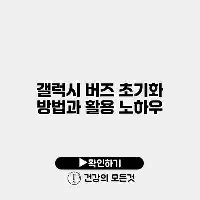 갤럭시 버즈 초기화 방법과 활용 노하우