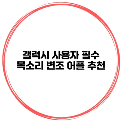 갤럭시 사용자 필수 목소리 변조 어플 추천