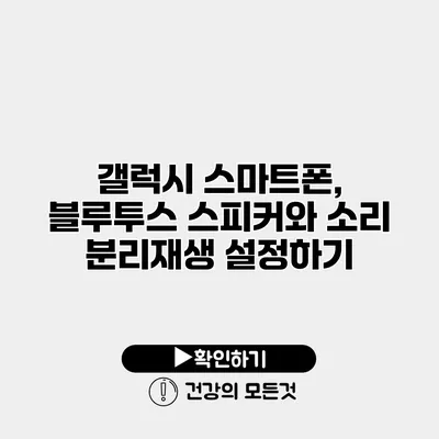 갤럭시 스마트폰, 블루투스 스피커와 소리 분리재생 설정하기