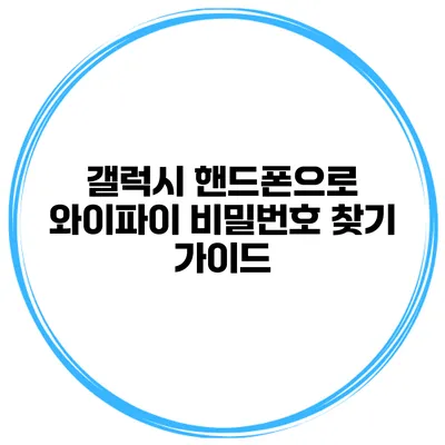 갤럭시 핸드폰으로 와이파이 비밀번호 찾기 가이드