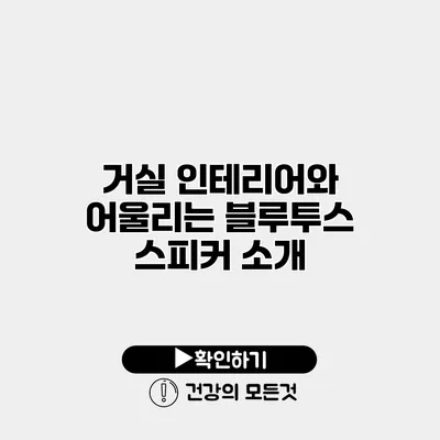 거실 인테리어와 어울리는 블루투스 스피커 소개