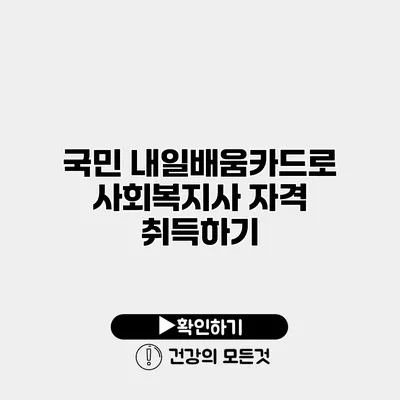 국민 내일배움카드로 사회복지사 자격 취득하기