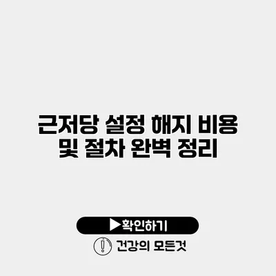 근저당 설정 해지 비용 및 절차 완벽 정리