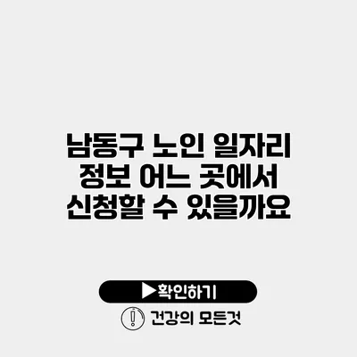남동구 노인 일자리 정보 어느 곳에서 신청할 수 있을까요?