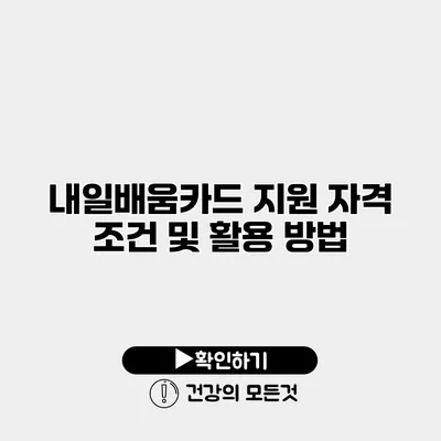 내일배움카드 지원 자격 조건 및 활용 방법