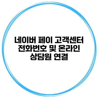 네이버 페이 고객센터 전화번호 및 온라인 상담원 연결