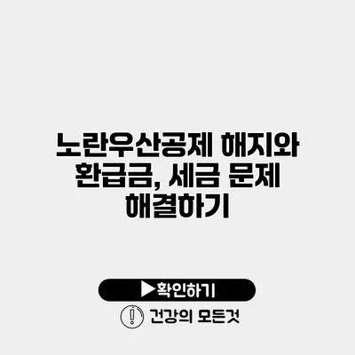 노란우산공제 해지와 환급금, 세금 문제 해결하기